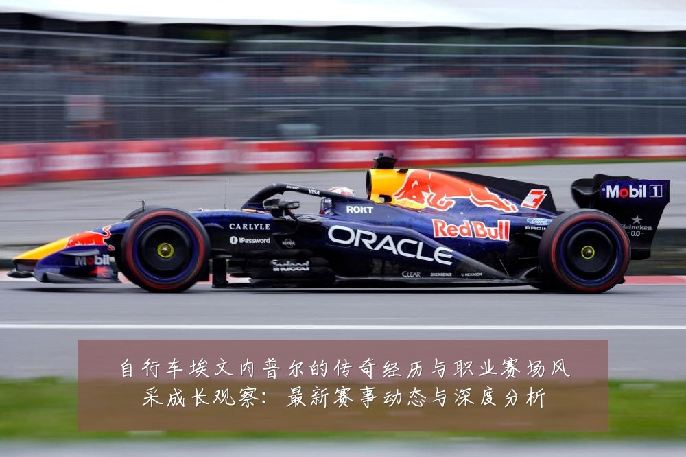 自行车埃文内普尔的传奇经历与职业赛场风采成长观察：最新赛事动态与深度分析